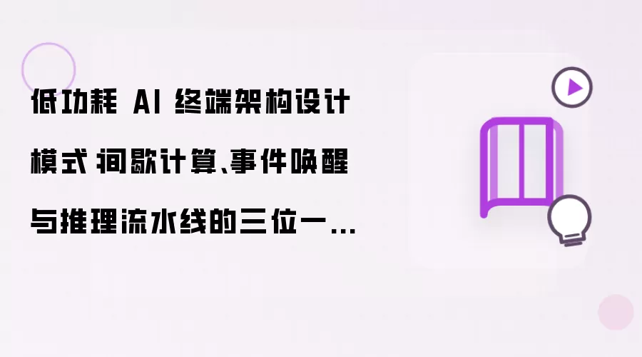 低功耗 AI 终端架构设计模式:间歇计算、事件唤醒与推理流水线的三位一体方案