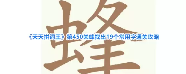 《天天拼词王》第450关蜂找出19个常用字通关攻略