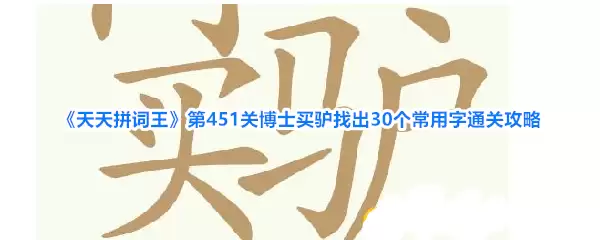 《天天拼词王》第451关博士买驴找出30个常用字通关攻略