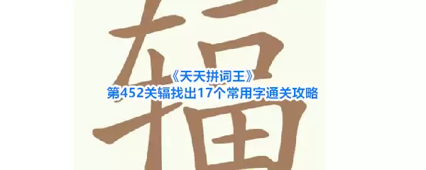 《天天拼词王》第452关辐找出17个常用字通关攻略