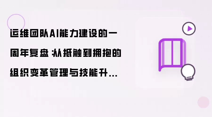 运维团队AI能力建设的一周年复盘:从抵触到拥抱的组织变革管理与技能升级路线图