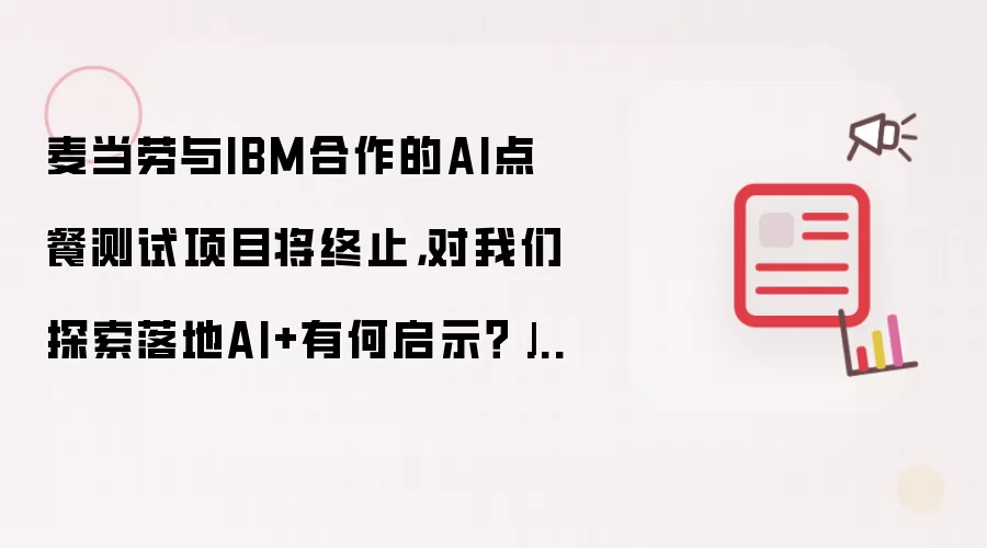 麦当劳与IBM合作的AI点餐测试项目将终止，对我们探索落地AI+有何启示？| 思考
