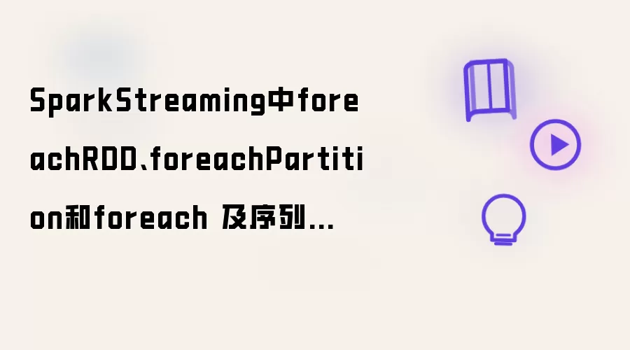 SparkStreaming中foreachRDD、foreachPartition和foreach 及序列化问题