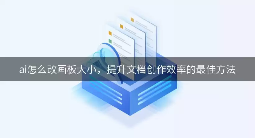 ai怎么改画板大小，提升文档创作效率的最佳做法
