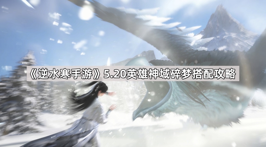 逆水寒手游5.20英雄神域碎梦搭配攻略