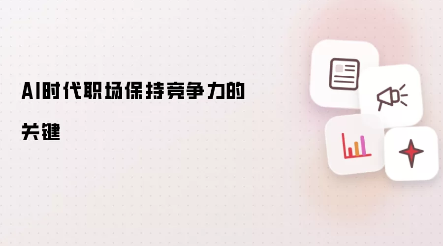 AI时代职场保持竞争力的关键
