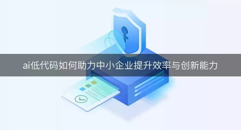 ai低代码如何助力中小企业提升效率与创新能力