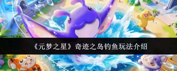 《元梦之星》奇迹之岛钓鱼玩法介绍
