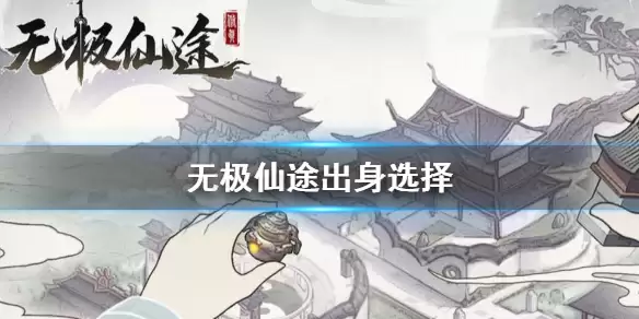 《无极仙途》出身选择 出身选择推荐