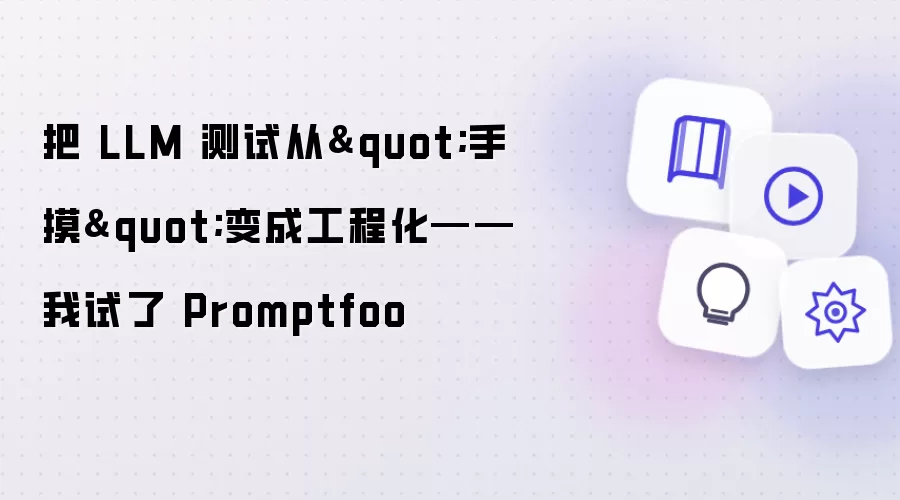 把 LLM 测试从"手摸"变成工程化——我试了 Promptfoo
