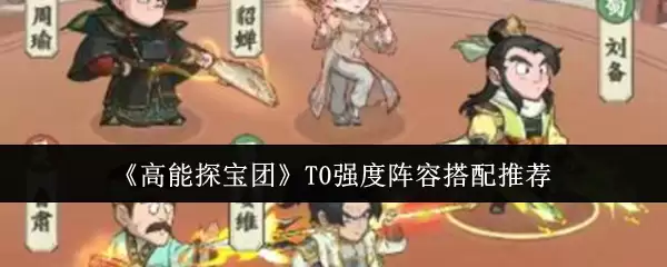 《高能探宝团》T0强度阵容搭配推荐