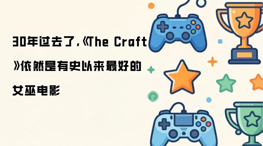 30年过去了，《The Craft》依然是有史以来最好的女巫电影