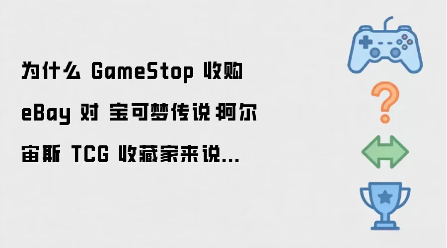 为什么 GameStop 收购 eBay 对 宝可梦传说：阿尔宙斯 TCG 收藏家来说将是一场灾难