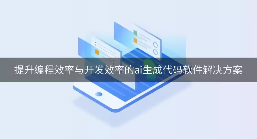 提升编程效率与开发效率的ai生成代码软件解决方案