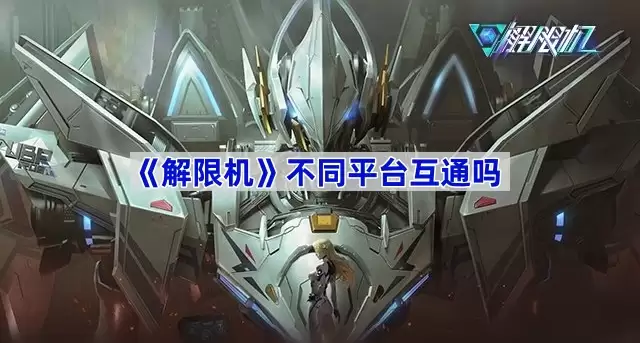 《解限机》不同平台互通吗