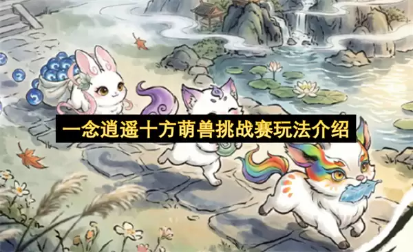 一念逍遥十方萌兽挑战赛玩法说明