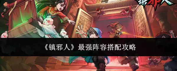 《镇邪人》最强阵容搭配攻略