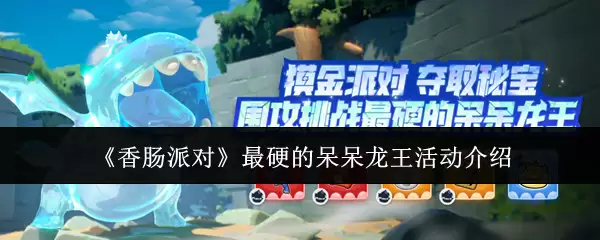 《香肠派对》最硬的呆呆龙王活动介绍