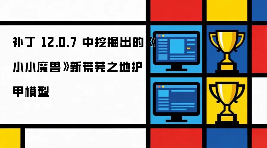 补丁 12.0.7 中挖掘出的《小小魔兽》新荒芜之地护甲模型