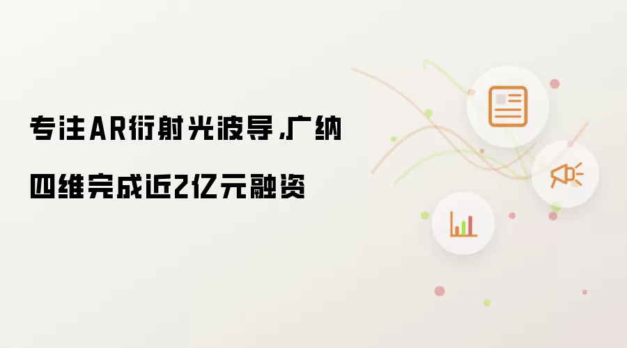 专注AR衍射光波导,广纳四维完成近2亿元融资
