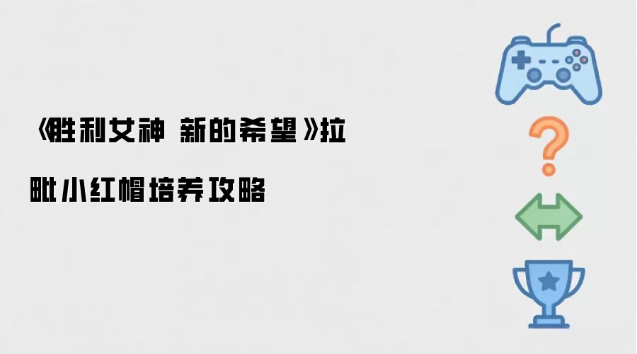 《胜利女神 新的希望》拉毗小红帽培养攻略