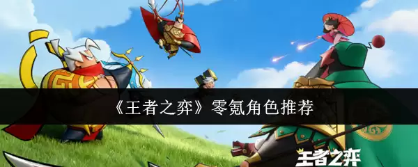 《王者之弈》零氪角色推荐