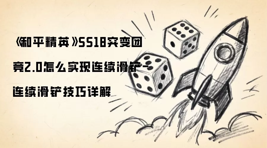 《和平精英》SS18突变团竞2.0怎么实现连续滑铲-连续滑铲技巧详解