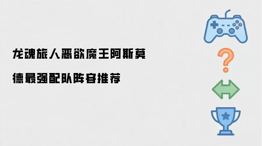 龙魂旅人恶欲魔王阿斯莫德最强配队阵容推荐