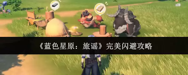 《蓝色星原:旅谣》完美闪避攻略