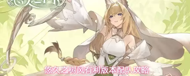 悠久之树风有利版本配队攻略