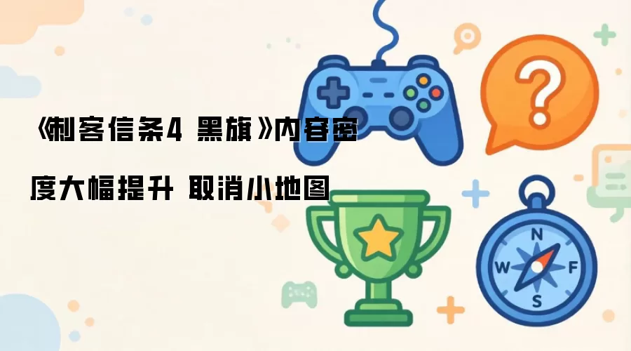 《刺客信条4 黑旗》内容密度大幅提升 取消小地图