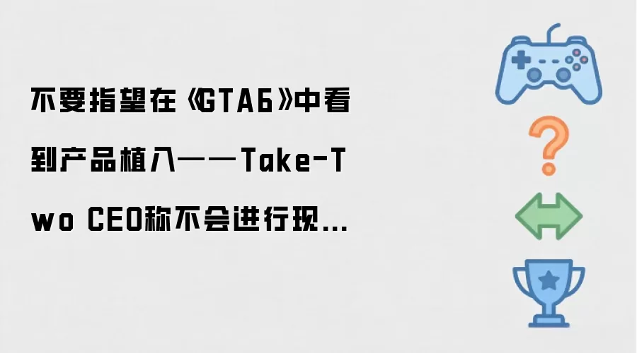 不要指望在《GTA6》中看到产品植入——Take-Two CEO称不会进行现实世界品牌合作，因为“所有品牌都是虚构的”