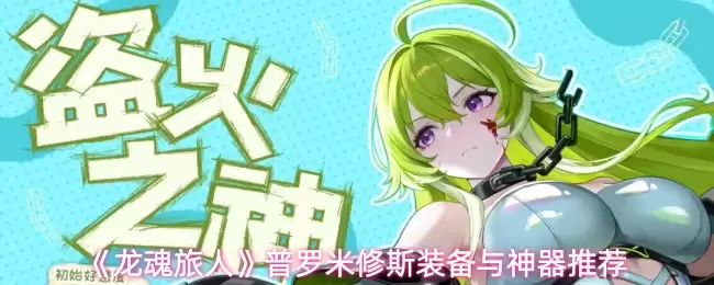 《龙魂旅人》普罗米修斯装备与神器推荐