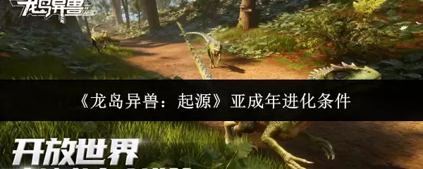 《龙岛异兽:起源》亚成年进化条件