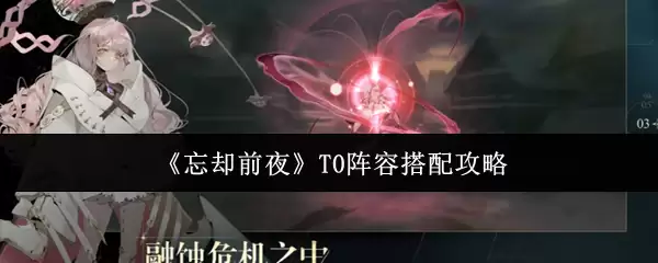 《忘却前夜》T0阵容搭配攻略