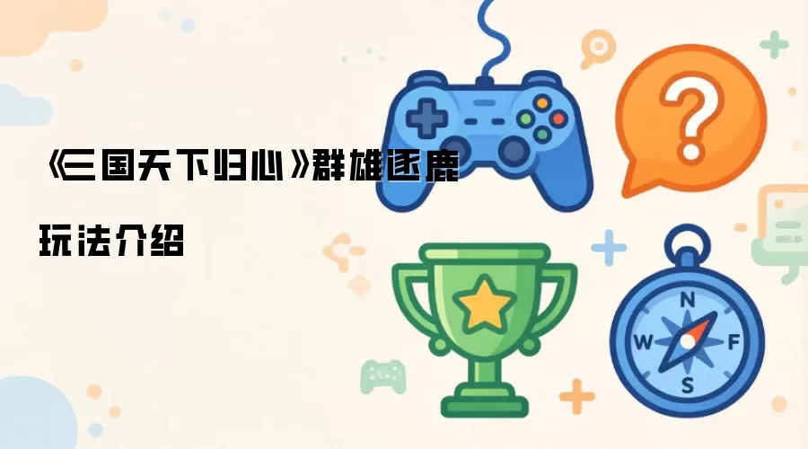 《三国天下归心》群雄逐鹿玩法介绍