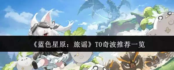 《蓝色星原:旅谣》T0奇波推荐一览