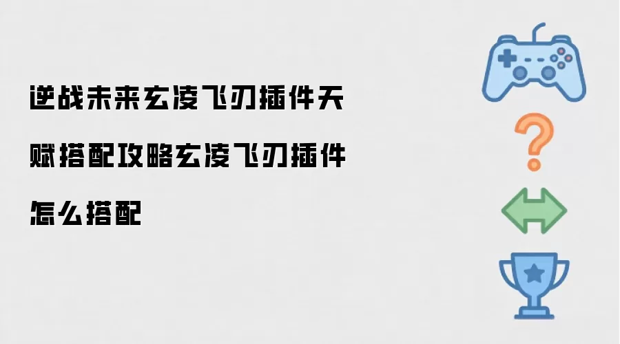 逆战未来玄凌飞刃插件天赋搭配攻略玄凌飞刃插件如何搭配