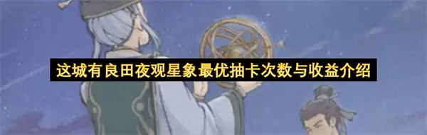 这城有良田夜观星象最优抽卡次数与收益说明