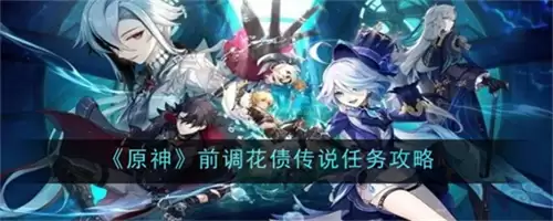 原神前调花债传说任务怎么做 2026原神前调花债传说任务完成做法