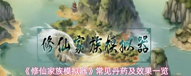 《修仙家族模拟器》常见丹药及效果一览