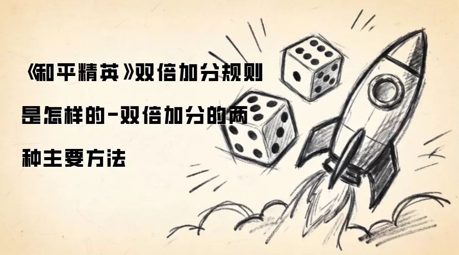 《和平精英》双倍加分规则是怎样的-双倍加分的两种主要方法