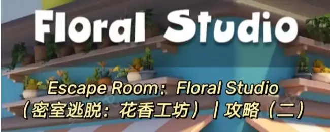 Escape Room:Floral Studio密室逃脱:花香工坊攻略(二)