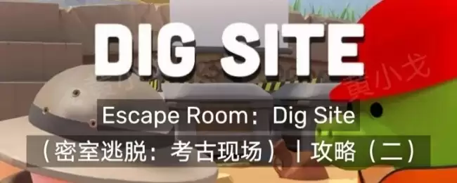 Escape Room:Dig Site密室逃脱:考古现场攻略(二)