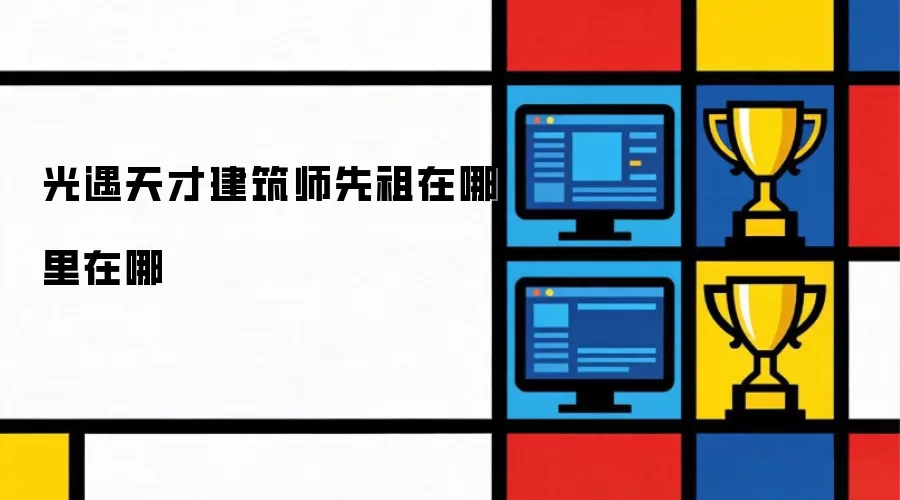 光遇天才建筑师先祖在哪里在哪