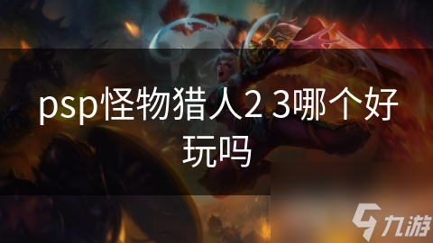 psp怪物猎人2 3哪个好玩吗