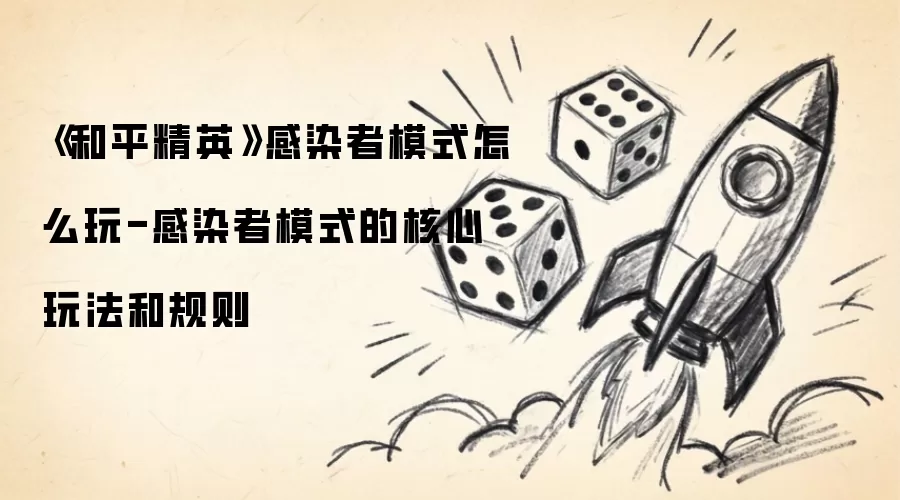 《和平精英》感染者模式如何玩-感染者模式的核心玩法和规则