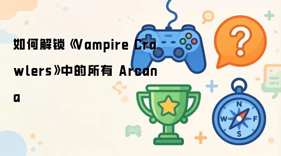 如何解锁《Vampire Crawlers》中的所有 Arcana