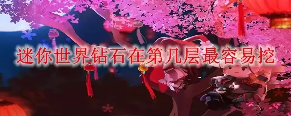 迷你世界钻石在第几层最容易挖