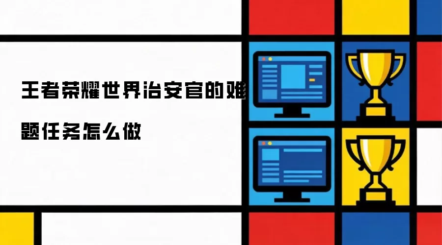 王者荣耀世界治安官的难题任务如何做